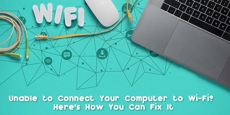 Unable to Connect Your Computer to Wi-Fi? Here’s How You Can Fix It